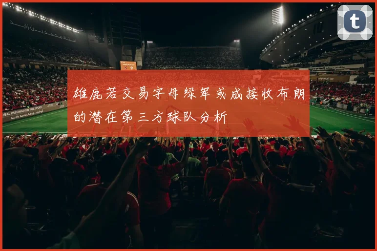 雄鹿若交易字母绿军或成接收布朗的潜在第三方球队分析