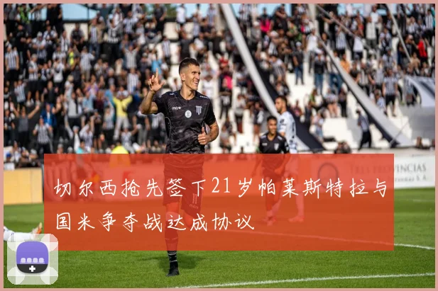 切尔西抢先签下21岁帕莱斯特拉与国米争夺战达成协议