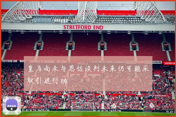 皇马尚未与恩佐谈判未来仍可能采取引进行动
