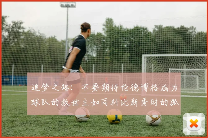 追梦之路：不要期待伦德博格成为球队的救世主如同科比新秀时的孤独奋斗